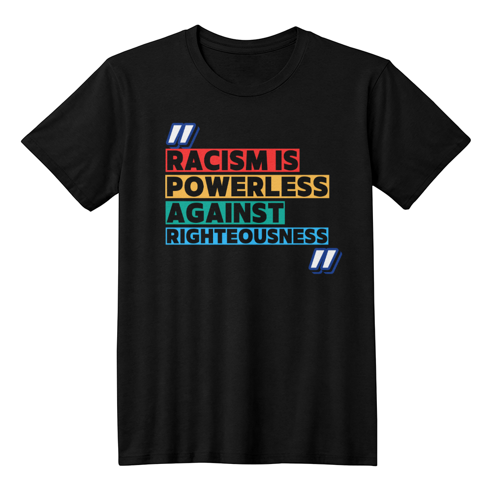 Racism Is Powerless Against Righteousness Timeless Tees