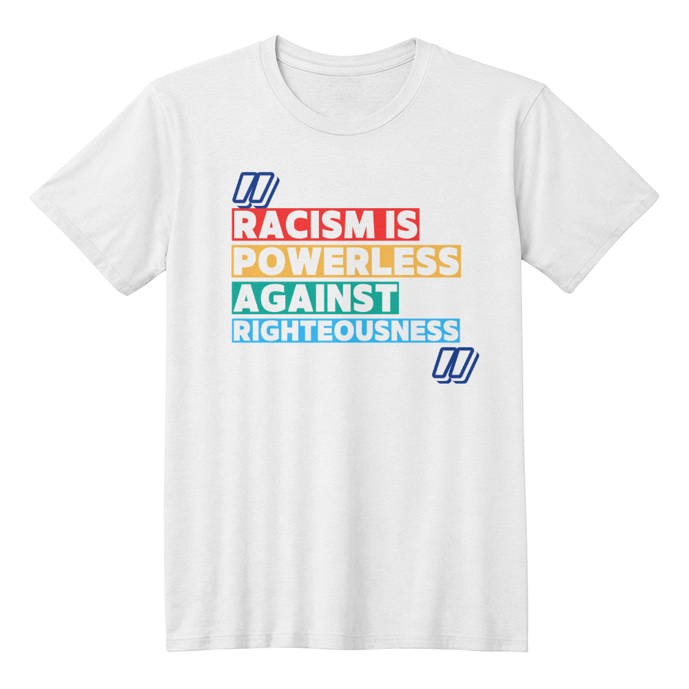 Racism Is Powerless Against Righteousness Timeless Tees